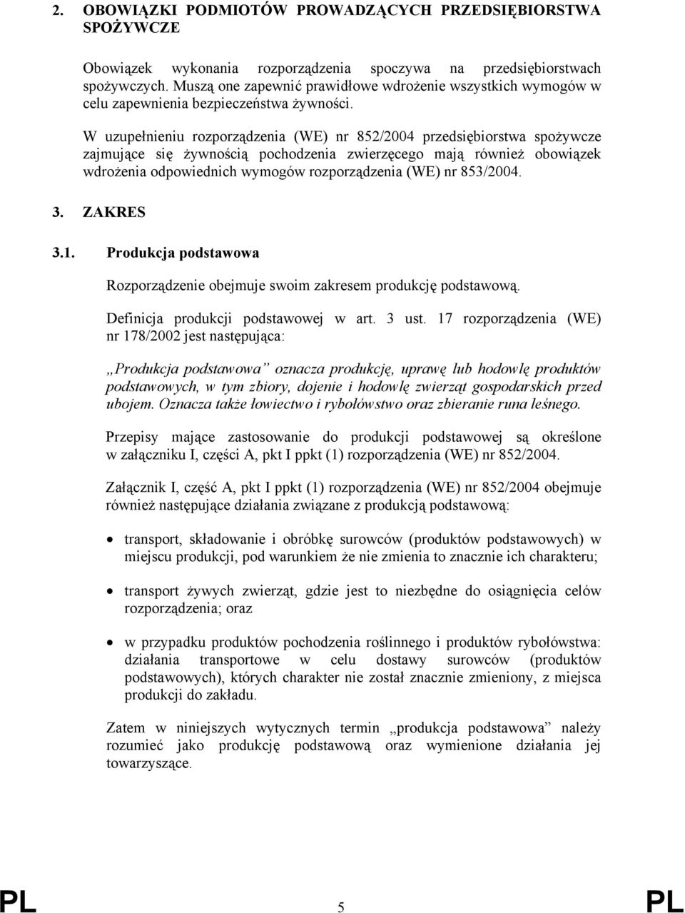 W uzupełnieniu rozporządzenia (WE) nr 852/2004 przedsiębiorstwa spożywcze zajmujące się żywnością pochodzenia zwierzęcego mają również obowiązek wdrożenia odpowiednich wymogów rozporządzenia (WE) nr