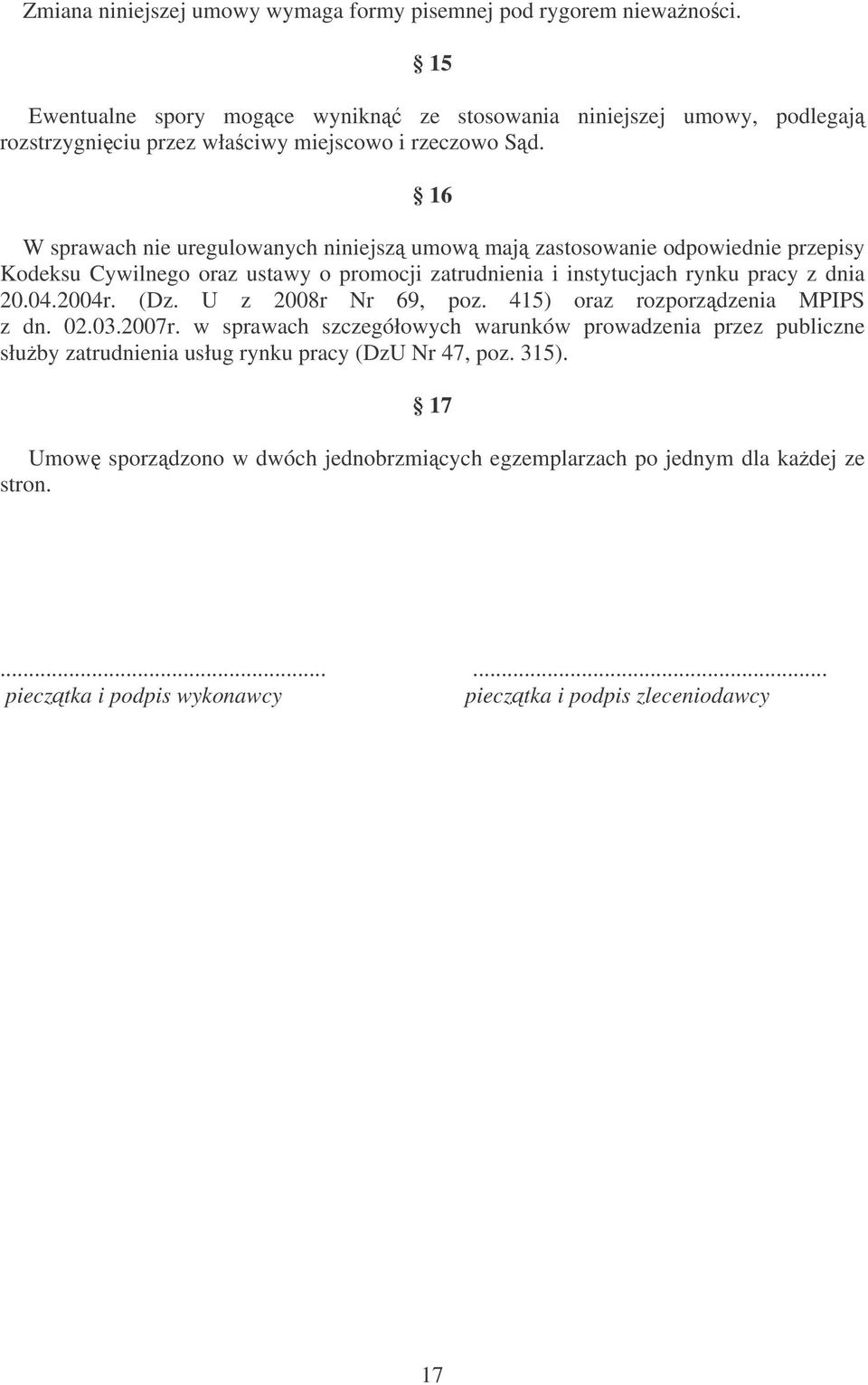 16 W sprawach nie uregulowanych niniejsz umow maj zastosowanie odpowiednie przepisy Kodeksu Cywilnego oraz ustawy o promocji zatrudnienia i instytucjach rynku pracy z dnia 20.04.2004r.