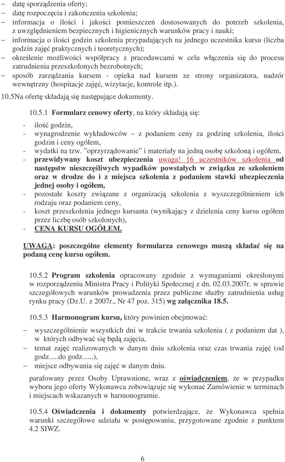 do procesu zatrudnienia przeszkolonych bezrobotnych; sposób zarzdzania kursem - opieka nad kursem ze strony organizatora, nadzór wewntrzny (hospitacje zaj, wizytacje, kontrole itp.). 10.