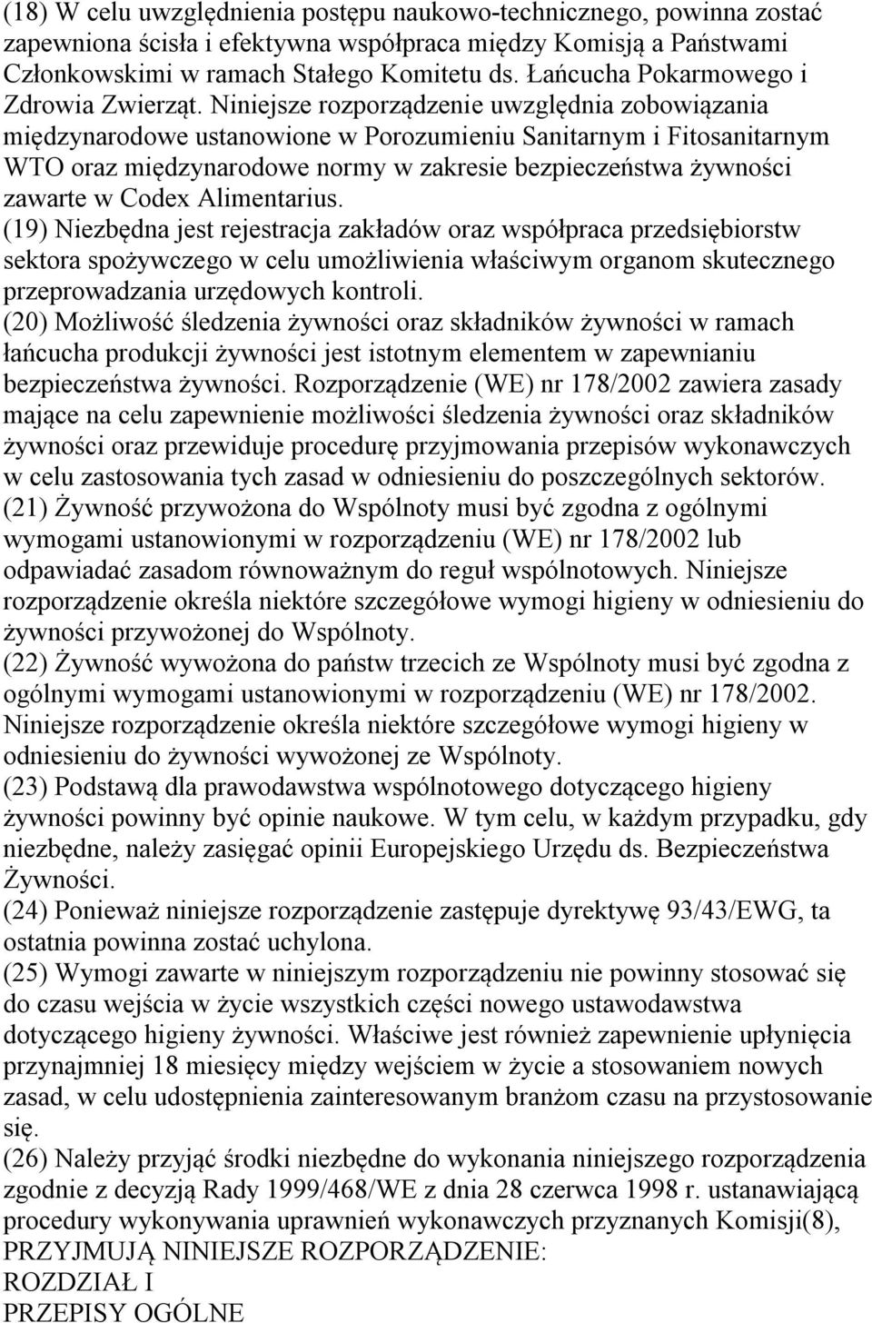 Niniejsze rozporządzenie uwzględnia zobowiązania międzynarodowe ustanowione w Porozumieniu Sanitarnym i Fitosanitarnym WTO oraz międzynarodowe normy w zakresie bezpieczeństwa żywności zawarte w Codex