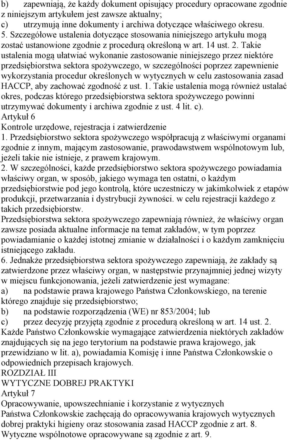 Takie ustalenia mogą ułatwiać wykonanie zastosowanie niniejszego przez niektóre przedsiębiorstwa sektora spożywczego, w szczególności poprzez zapewnienie wykorzystania procedur określonych w