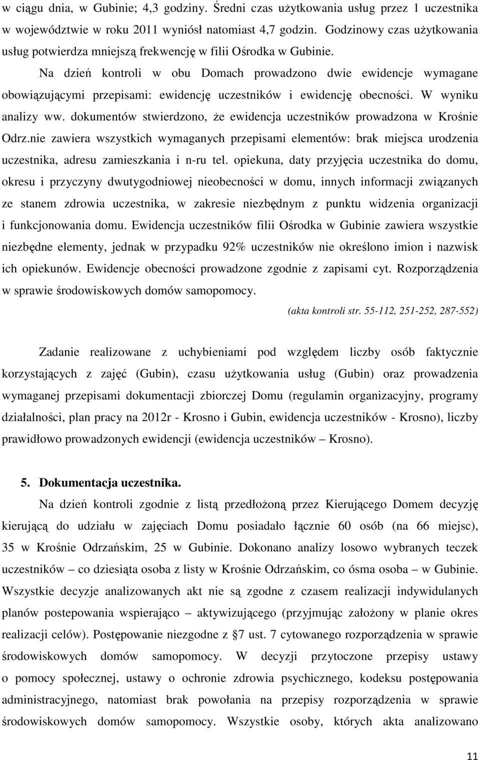 Na dzień kontroli w obu Domach prowadzono dwie ewidencje wymagane obowiązującymi przepisami: ewidencję uczestników i ewidencję obecności. W wyniku analizy ww.