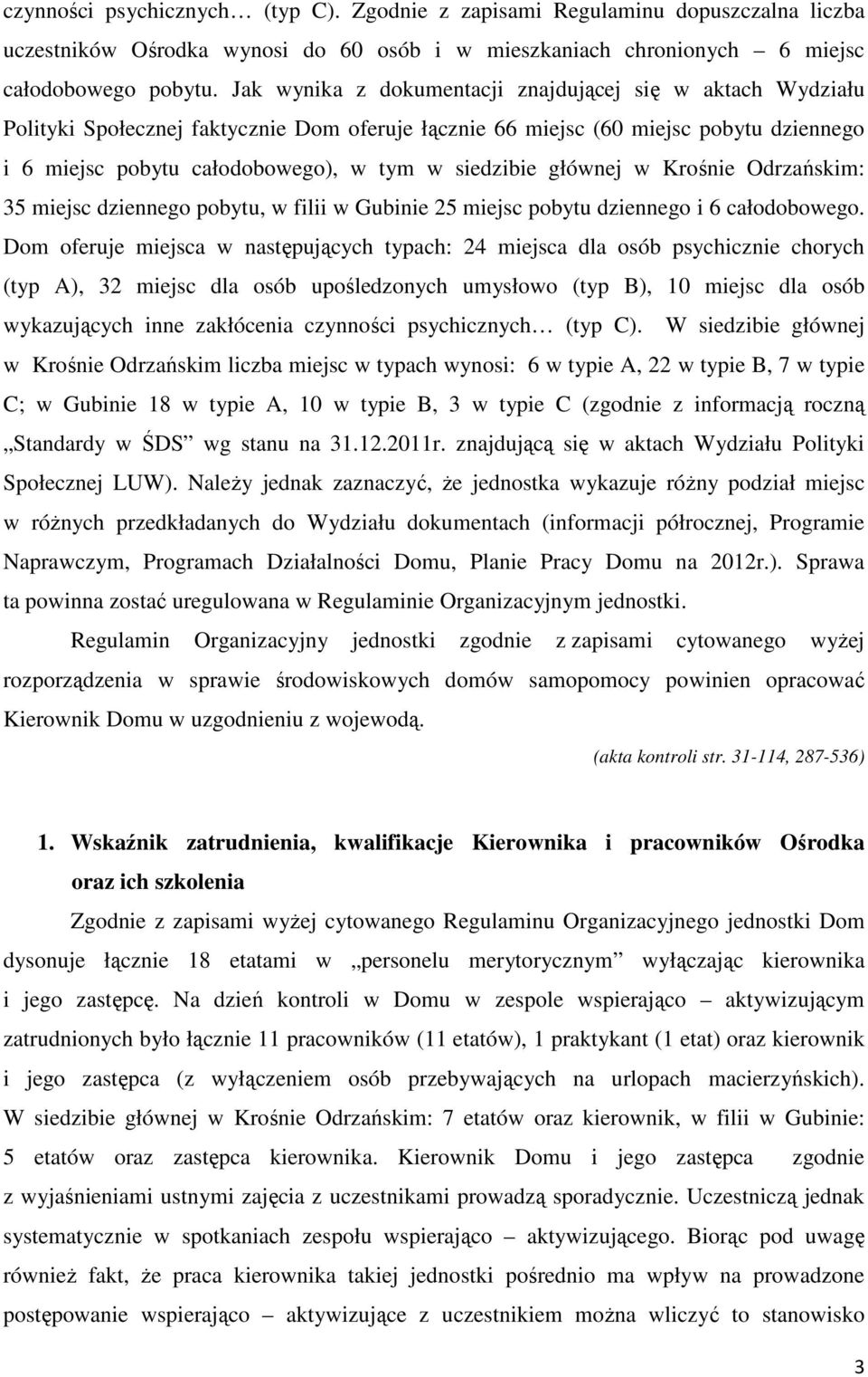 głównej w Krośnie Odrzańskim: 35 miejsc dziennego pobytu, w filii w Gubinie 25 miejsc pobytu dziennego i 6 całodobowego.