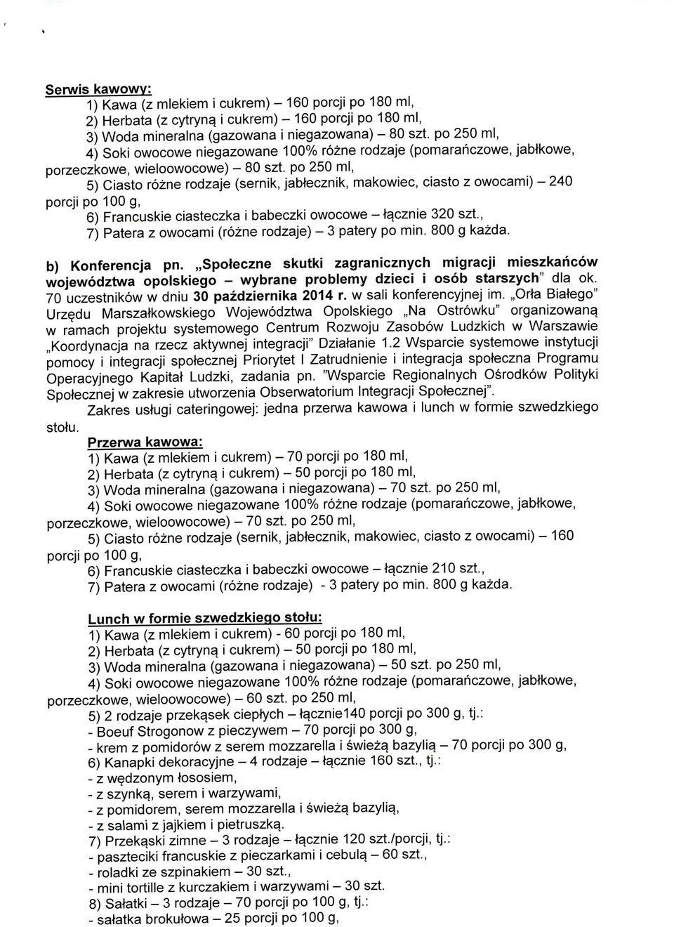 po 250 ml, 5) Ciasto rozne rodzaje (sernik, jabtecznik, makowiec, ciasto z owocami) - 240 porcji po 100 g, 6) Francuskie ciasteczka i babeczki owocowe -t^cznie 320 szt.