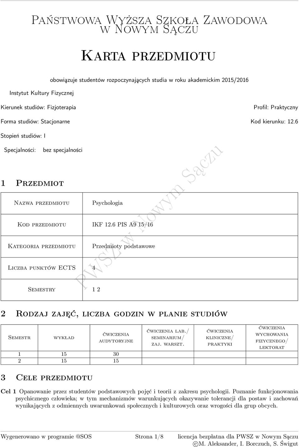 6 PIS A9 15/16 Kategoria przedmiotu Przedmioty podstawowe Liczba punktów ECTS Semestry 1 2 2 Rodzaj zaje ć, liczba godzin w planie studiów Semestr wyk lad 1 15 0 2 15 15 lab./ seminarium/ zaj. warszt.