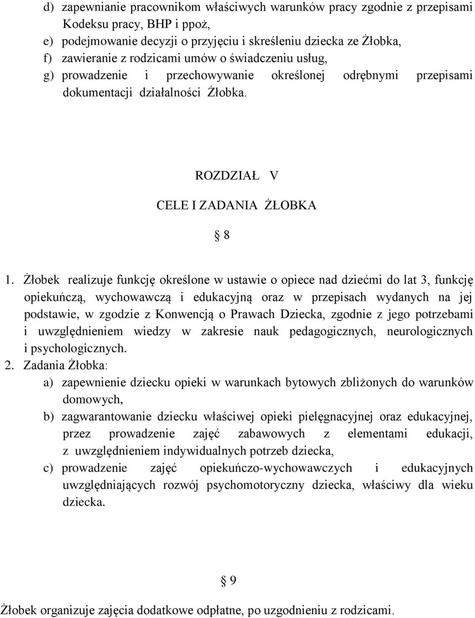 Żłobek realizuje funkcję określone w ustawie o opiece nad dziećmi do lat 3, funkcję opiekuńczą, wychowawczą i edukacyjną oraz w przepisach wydanych na jej podstawie, w zgodzie z Konwencją o Prawach