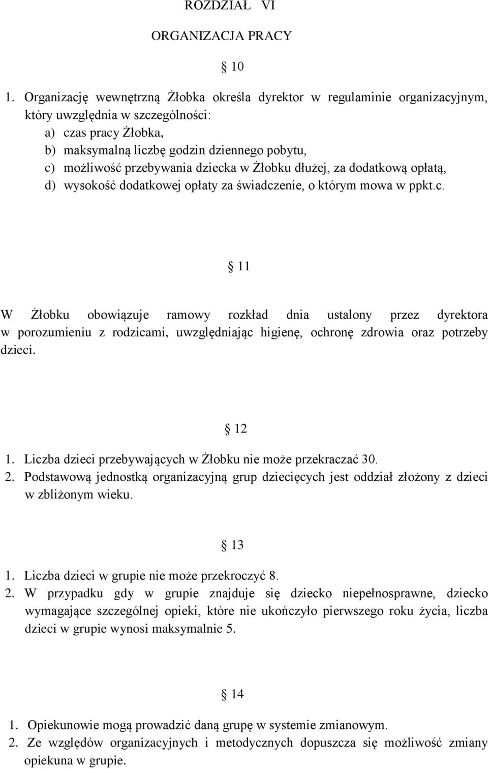 przebywania dziecka w Żłobku dłużej, za dodatkową opłatą, d) wysokość dodatkowej opłaty za świadczenie, o którym mowa w ppkt.c. 11 W Żłobku obowiązuje ramowy rozkład dnia ustalony przez dyrektora w porozumieniu z rodzicami, uwzględniając higienę, ochronę zdrowia oraz potrzeby dzieci.