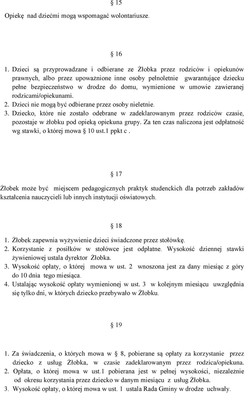 wymienione w umowie zawieranej rodzicami/opiekunami. 2. Dzieci nie mogą być odbierane przez osoby nieletnie. 3.