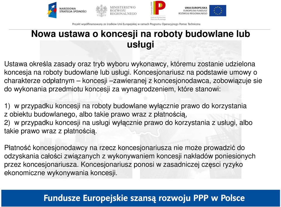 koncesji na roboty budowlane wyłącznie prawo do korzystania z obiektu budowlanego, albo takie prawo wraz z płatnością, 2) w przypadku koncesji na usługi wyłącznie prawo do korzystania z usługi, albo