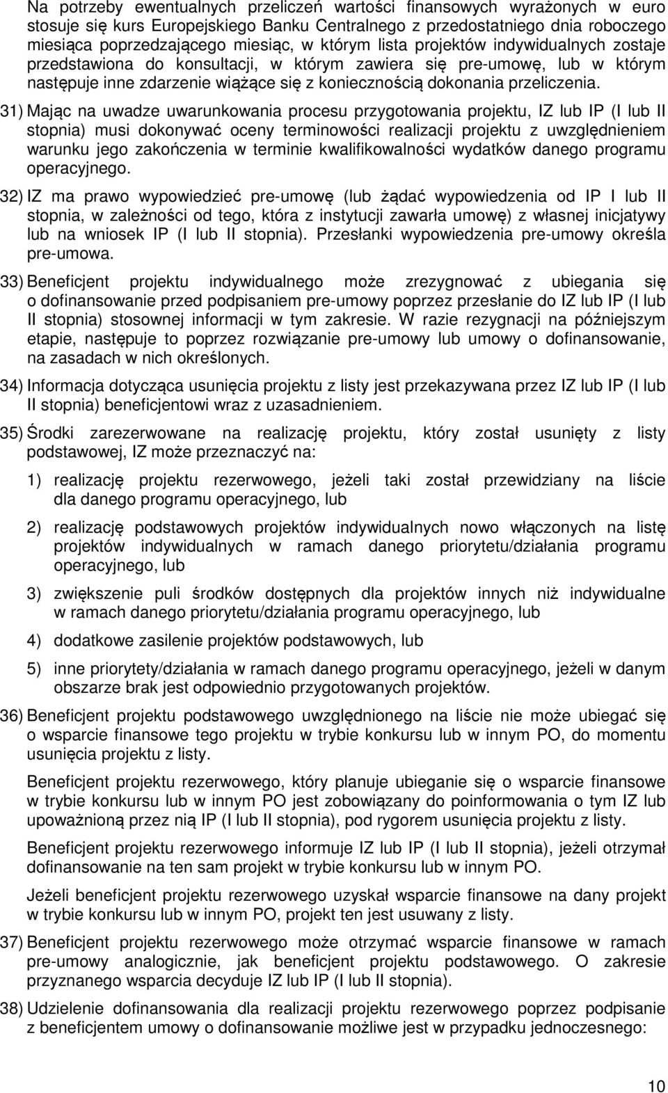 31) Mając na uwadze uwarunkowania procesu przygotowania projektu, IZ lub IP (I lub II stopnia) musi dokonywać oceny terminowości realizacji projektu z uwzględnieniem warunku jego zakończenia w