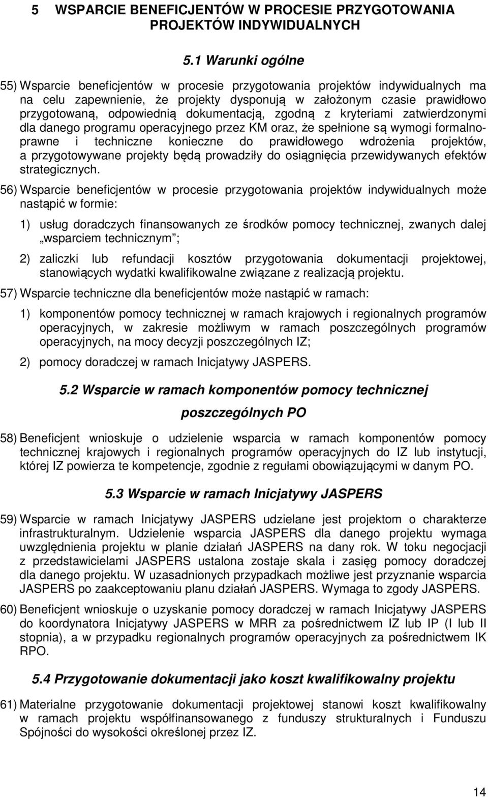 dokumentacją, zgodną z kryteriami zatwierdzonymi dla danego programu operacyjnego przez KM oraz, że spełnione są wymogi formalnoprawne i techniczne konieczne do prawidłowego wdrożenia projektów, a