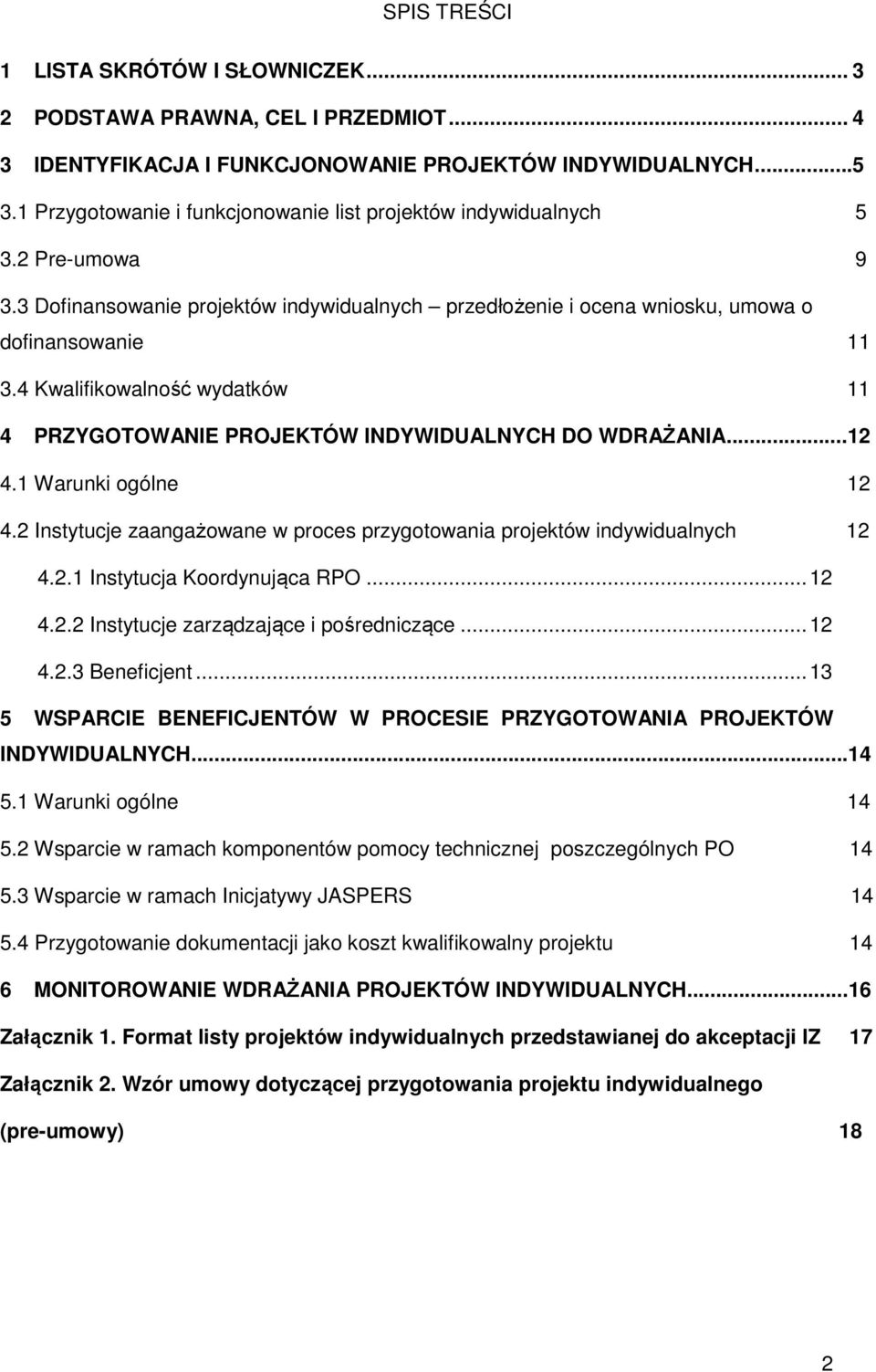 4 Kwalifikowalność wydatków 11 4 PRZYGOTOWANIE PROJEKTÓW INDYWIDUALNYCH DO WDRAŻANIA...12 4.1 Warunki ogólne 12 4.2 Instytucje zaangażowane w proces przygotowania projektów indywidualnych 12 4.2.1 Instytucja Koordynująca RPO.