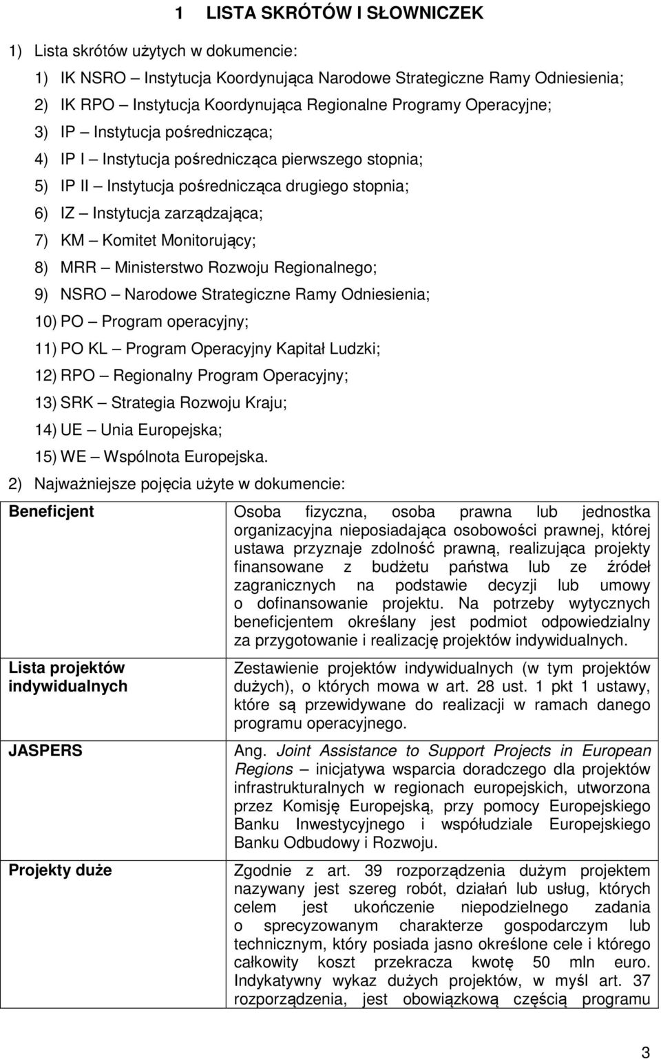 Monitorujący; 8) MRR Ministerstwo Rozwoju Regionalnego; 9) NSRO Narodowe Strategiczne Ramy Odniesienia; 10) PO Program operacyjny; 11) PO KL Program Operacyjny Kapitał Ludzki; 12) RPO Regionalny