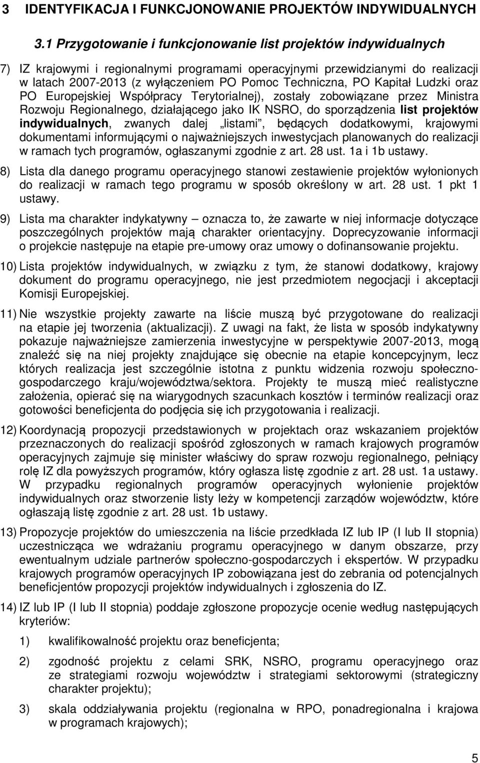 Techniczna, PO Kapitał Ludzki oraz PO Europejskiej Współpracy Terytorialnej), zostały zobowiązane przez Ministra Rozwoju Regionalnego, działającego jako IK NSRO, do sporządzenia list projektów