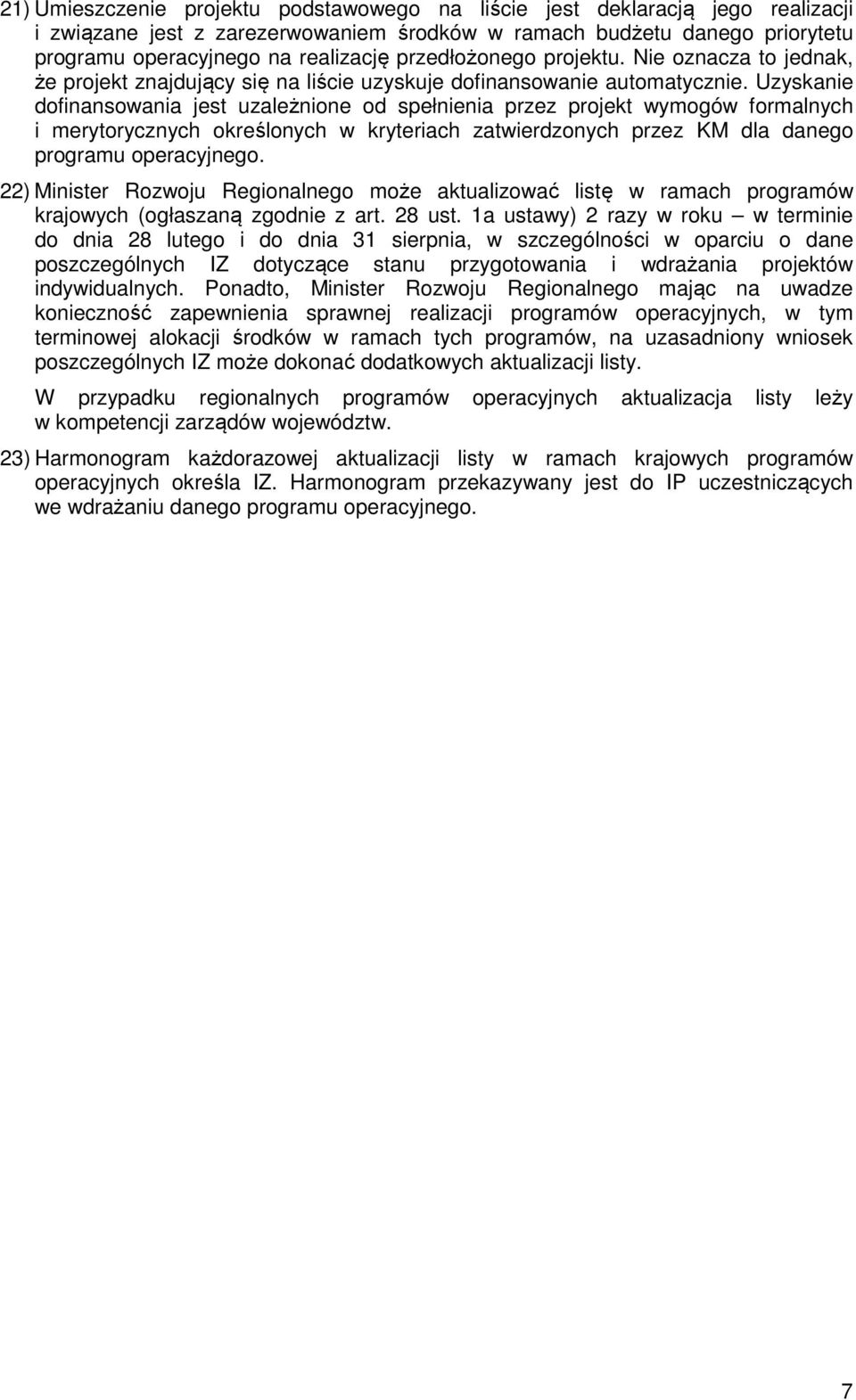 Uzyskanie dofinansowania jest uzależnione od spełnienia przez projekt wymogów formalnych i merytorycznych określonych w kryteriach zatwierdzonych przez KM dla danego programu operacyjnego.