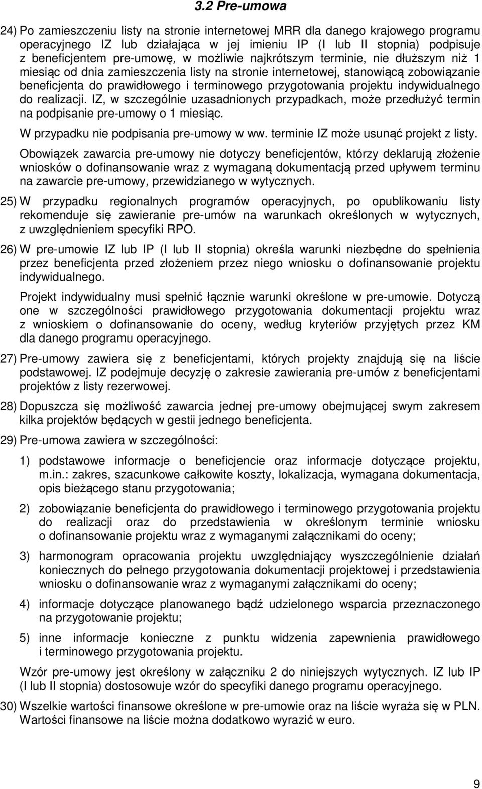 przygotowania projektu indywidualnego do realizacji. IZ, w szczególnie uzasadnionych przypadkach, może przedłużyć termin na podpisanie pre-umowy o 1 miesiąc. W przypadku nie podpisania pre-umowy w ww.