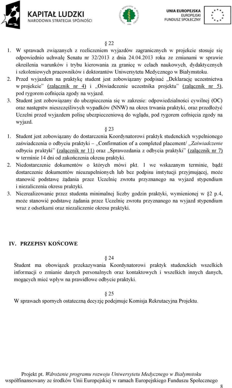 Przed wyjazdem na praktykę student jest zobowiązany podpisać Deklarację uczestnictwa w projekcie (załącznik nr 4) i Oświadczenie uczestnika projektu (załącznik nr 5), pod rygorem cofnięcia zgody na