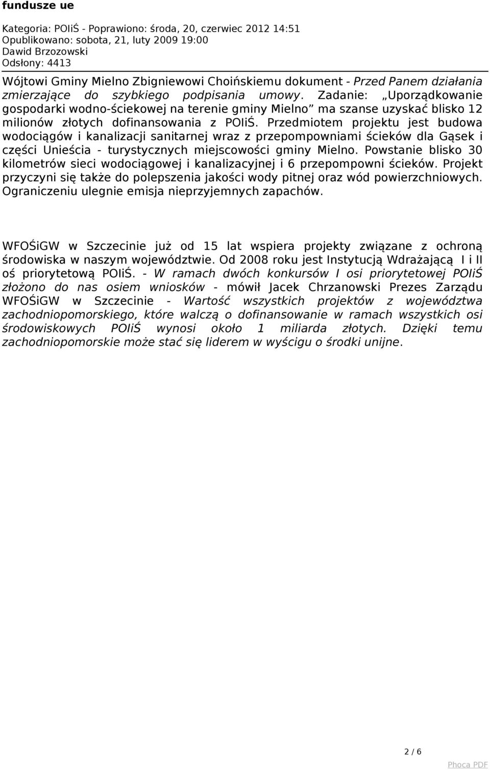 Przedmiotem projektu jest budowa wodociągów i kanalizacji sanitarnej wraz z przepompowniami ścieków dla Gąsek i części Unieścia - turystycznych miejscowości gminy Mielno.