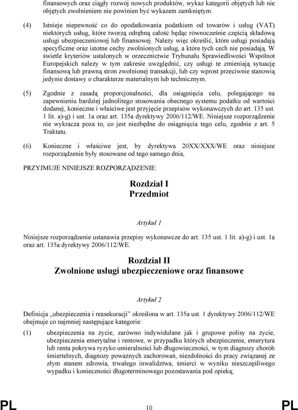 Należy więc określić, które usługi posiadają specyficzne oraz istotne cechy zwolnionych usług, a które tych cech nie posiadają.