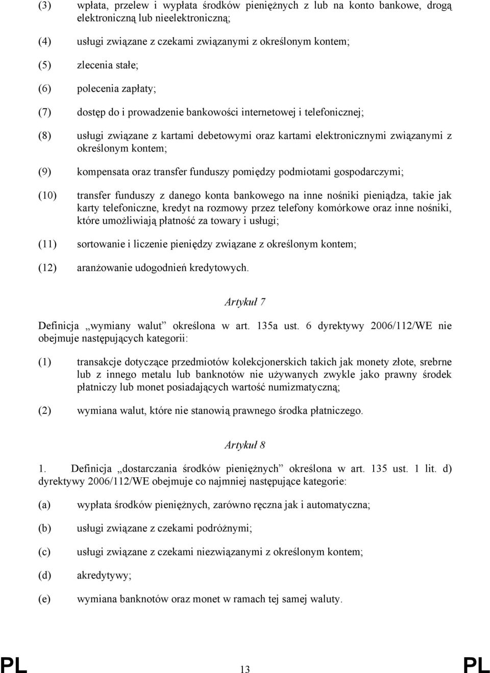 kompensata oraz transfer funduszy pomiędzy podmiotami gospodarczymi; (10) transfer funduszy z danego konta bankowego na inne nośniki pieniądza, takie jak karty telefoniczne, kredyt na rozmowy przez