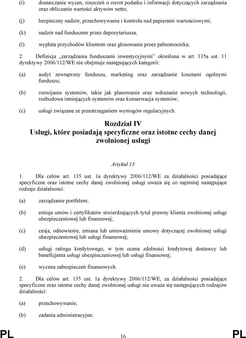 11 dyrektywy 2006/112/WE nie obejmuje następujących kategorii: audyt zewnętrzny funduszu, marketing oraz zarządzanie kosztami ogólnymi funduszu; rozwijanie systemów, takie jak planowanie oraz