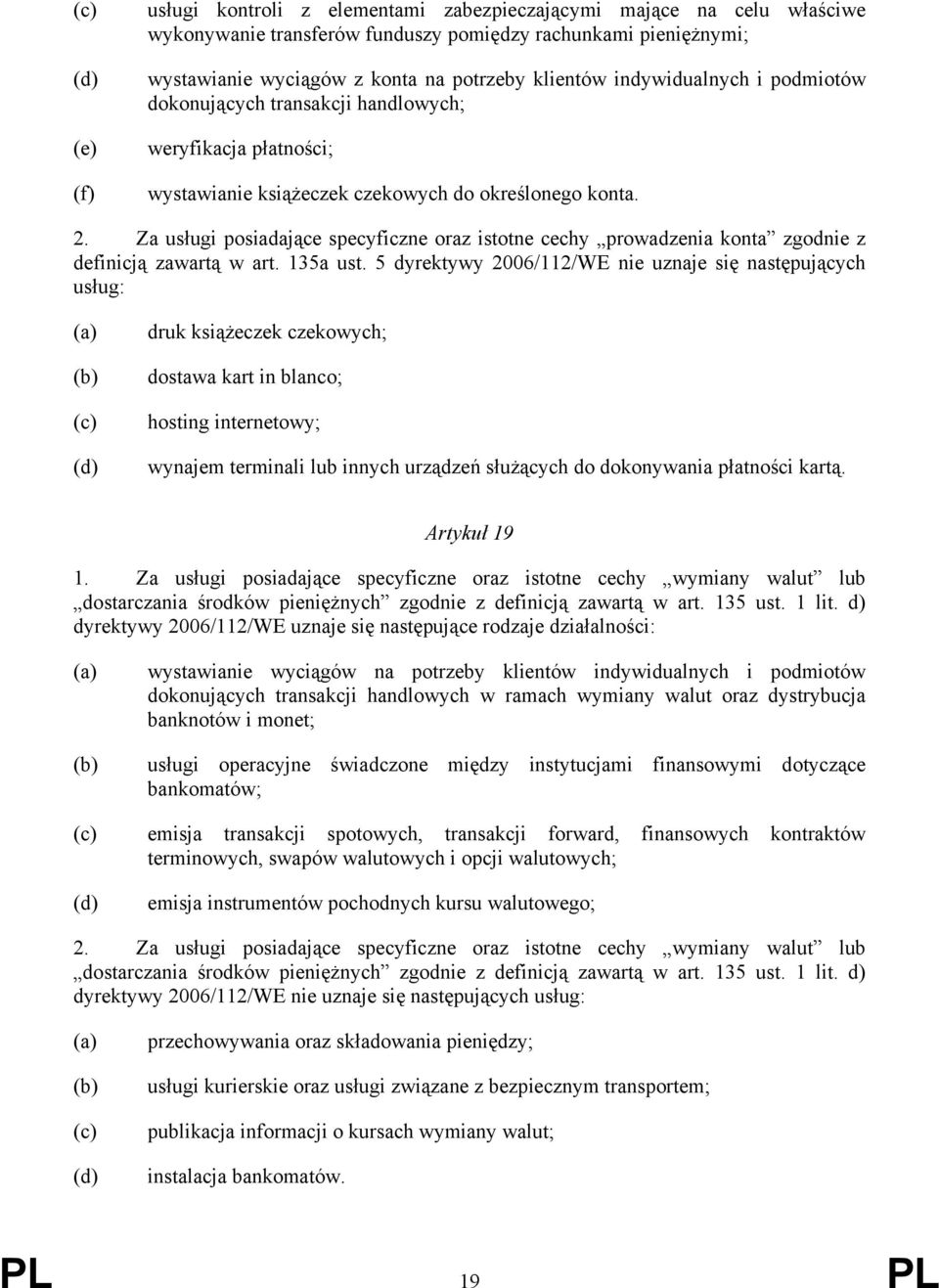 Za usługi posiadające specyficzne oraz istotne cechy prowadzenia konta zgodnie z definicją zawartą w art. 135a ust.