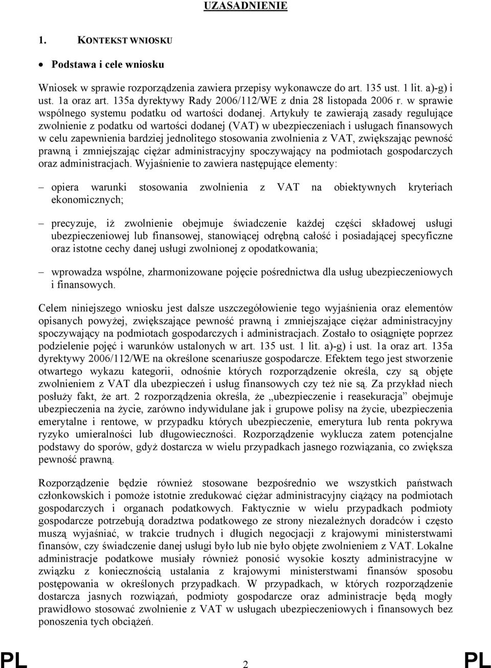 Artykuły te zawierają zasady regulujące zwolnienie z podatku od wartości dodanej (VAT) w ubezpieczeniach i usługach finansowych w celu zapewnienia bardziej jednolitego stosowania zwolnienia z VAT,