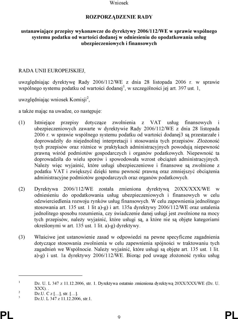 1, uwzględniając wniosek Komisji 2, a także mając na uwadze, co następuje: (1) Istniejące przepisy dotyczące zwolnienia z VAT usług finansowych i ubezpieczeniowych zawarte w dyrektywie Rady