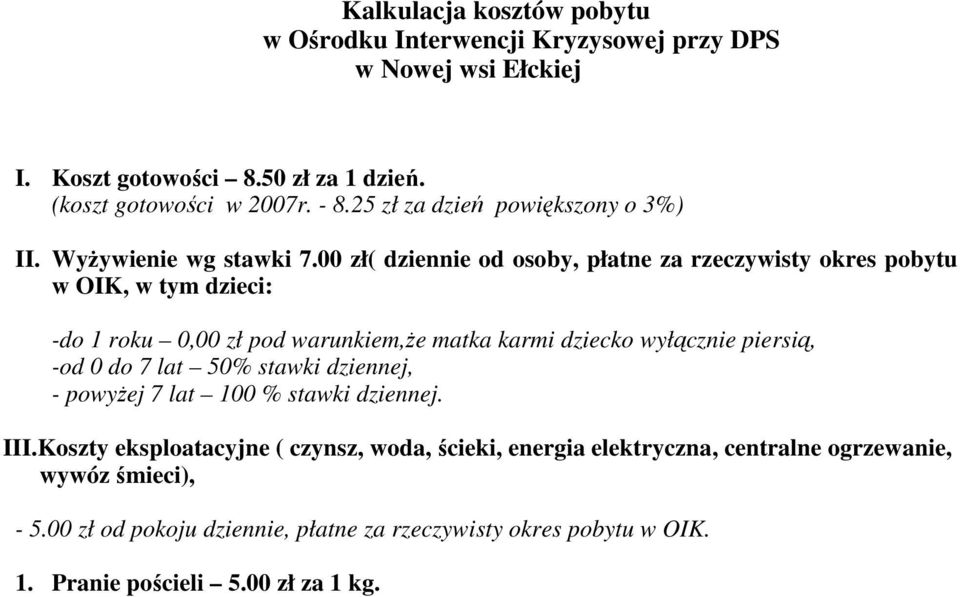 00 zł( dziennie od osoby, płatne za rzeczywisty okres pobytu w OIK, w tym dzieci: -do 1 roku 0,00 zł pod warunkiem,że matka karmi dziecko wyłącznie piersią, -od 0 do