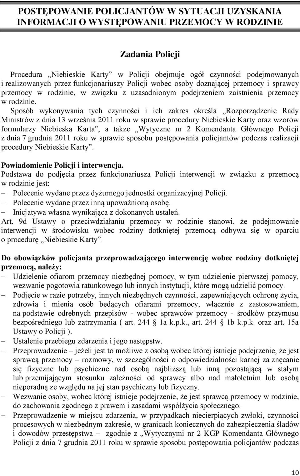 Sposób wykonywania tych czynności i ich zakres określa Rozporządzenie Rady Ministrów z dnia 13 września 2011 roku w sprawie procedury Niebieskie Karty oraz wzorów formularzy Niebieska Karta, a także