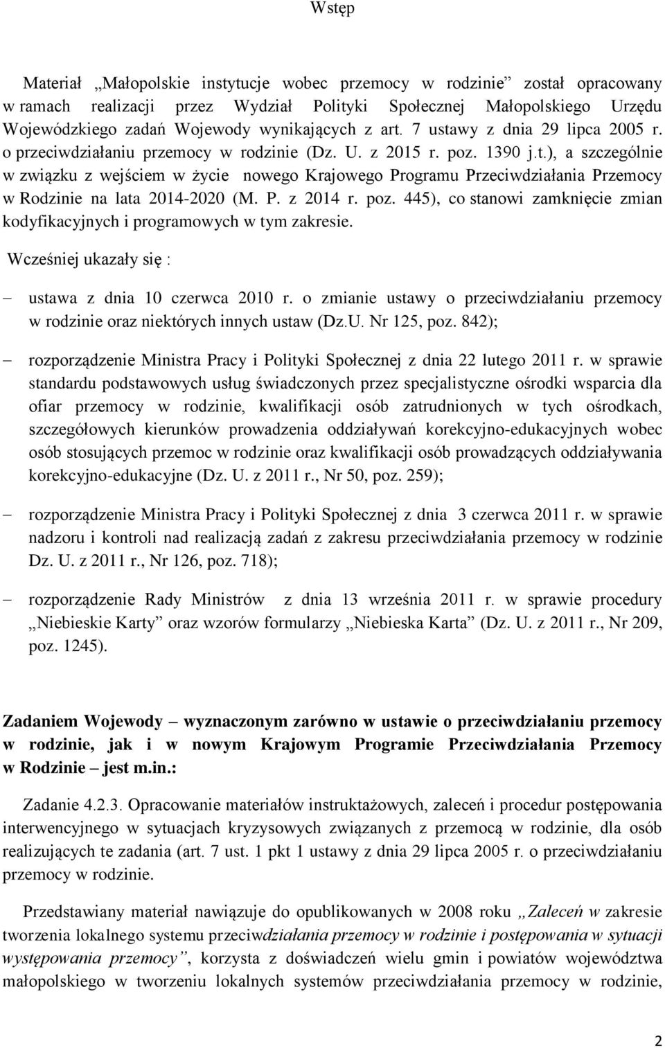 P. z 2014 r. poz. 445), co stanowi zamknięcie zmian kodyfikacyjnych i programowych w tym zakresie. Wcześniej ukazały się : ustawa z dnia 10 czerwca 2010 r.