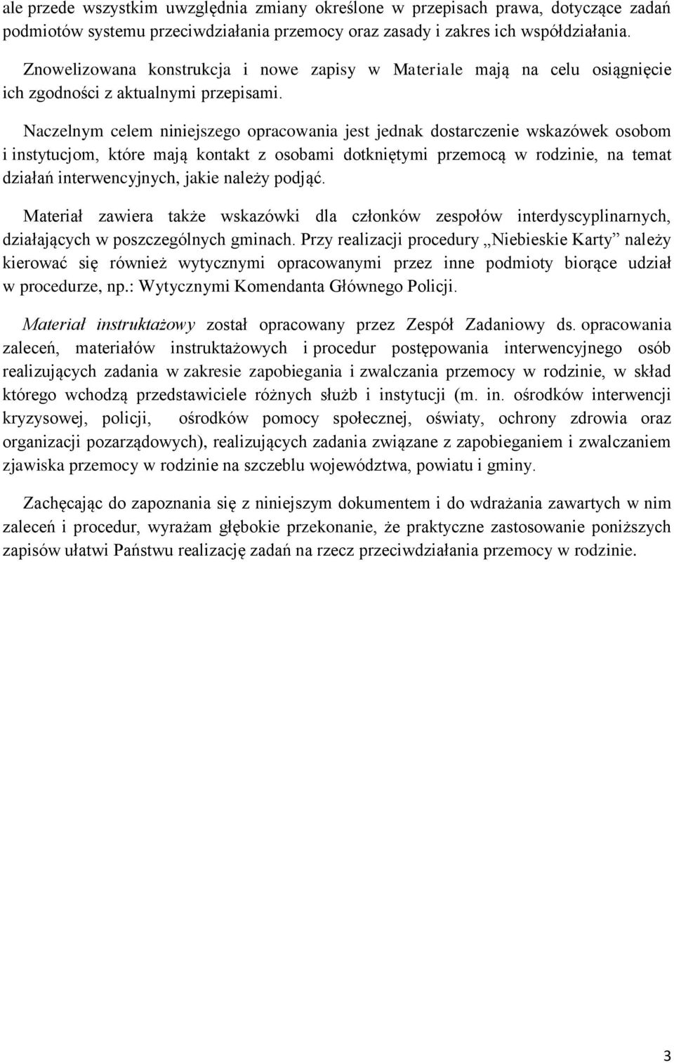 Naczelnym celem niniejszego opracowania jest jednak dostarczenie wskazówek osobom i instytucjom, które mają kontakt z osobami dotkniętymi przemocą w rodzinie, na temat działań interwencyjnych, jakie