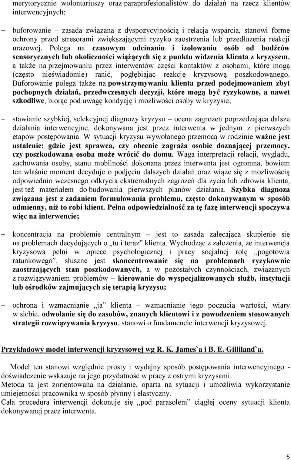 Polega na czasowym odcinaniu i izolowaniu osób od bodźców sensorycznych lub okoliczności wiążących się z punktu widzenia klienta z kryzysem, a także na przejmowaniu przez interwentów części kontaktów