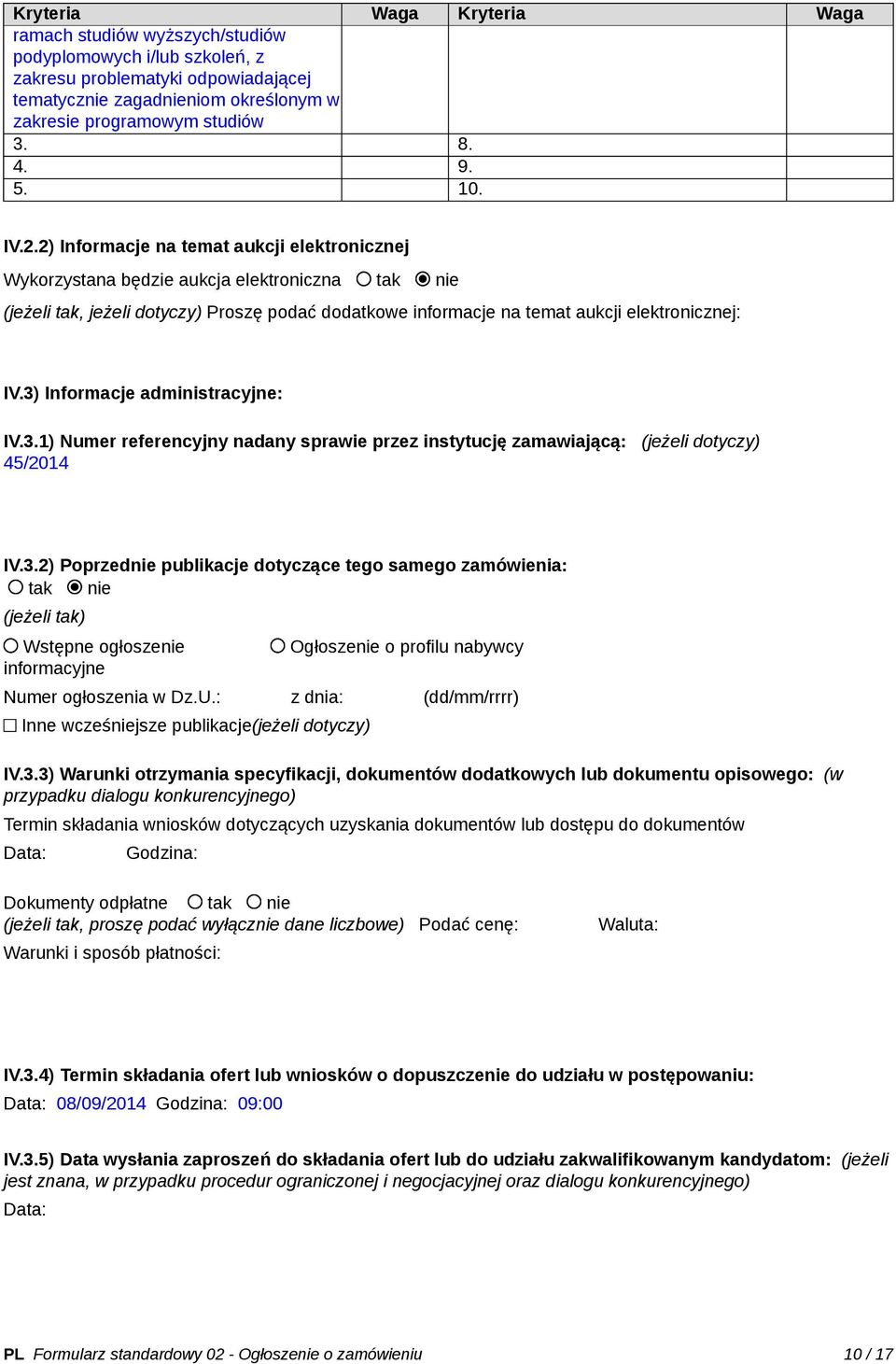 2) Informacje na temat aukcji elektronicznej Wykorzystana będzie aukcja elektroniczna tak nie (jeżeli tak, jeżeli dotyczy) Proszę podać dodatkowe informacje na temat aukcji elektronicznej: IV.