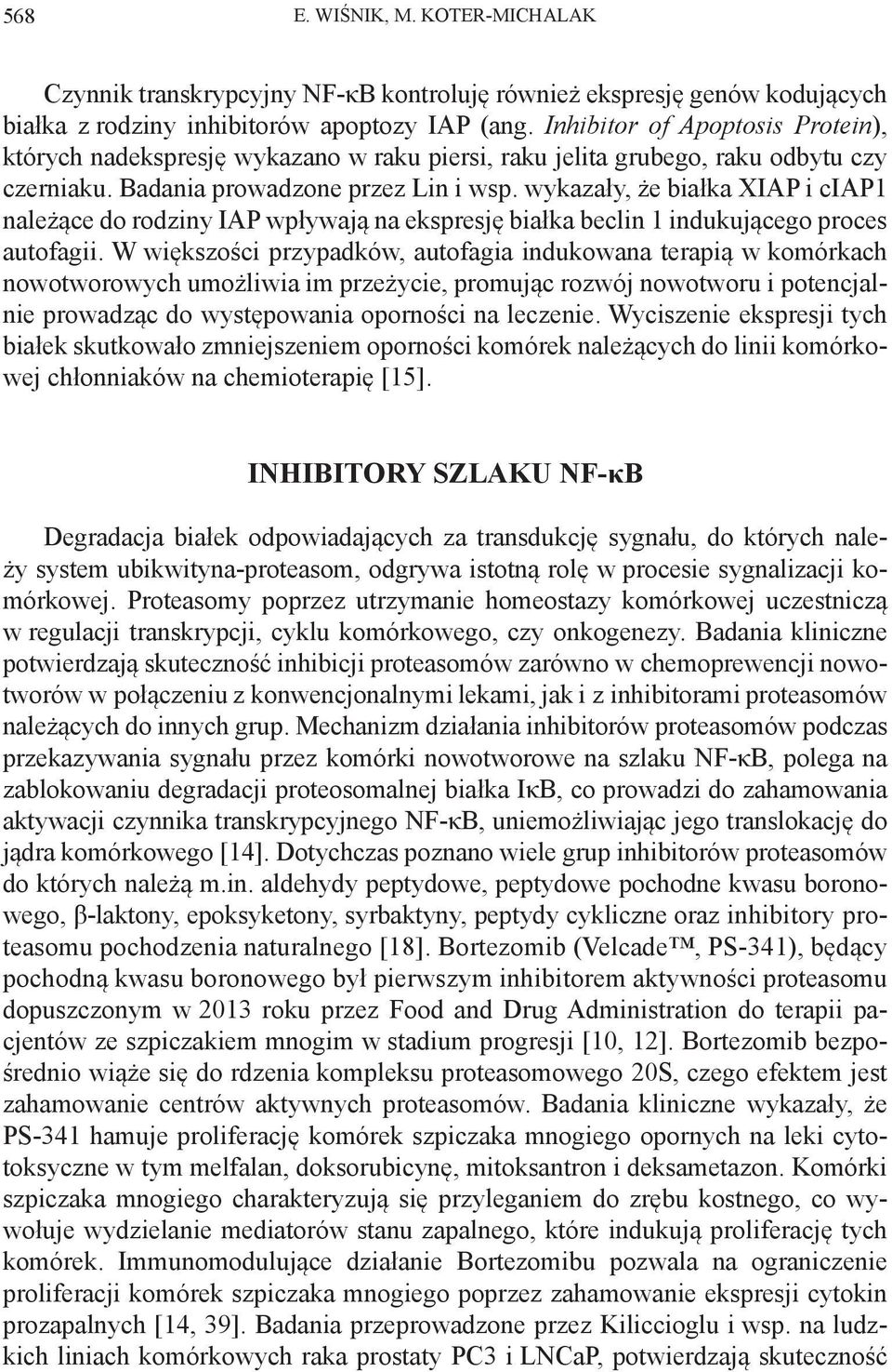 wykazały, że białka XIAP i ciap1 należące do rodziny IAP wpływają na ekspresję białka beclin 1 indukującego proces autofagii.