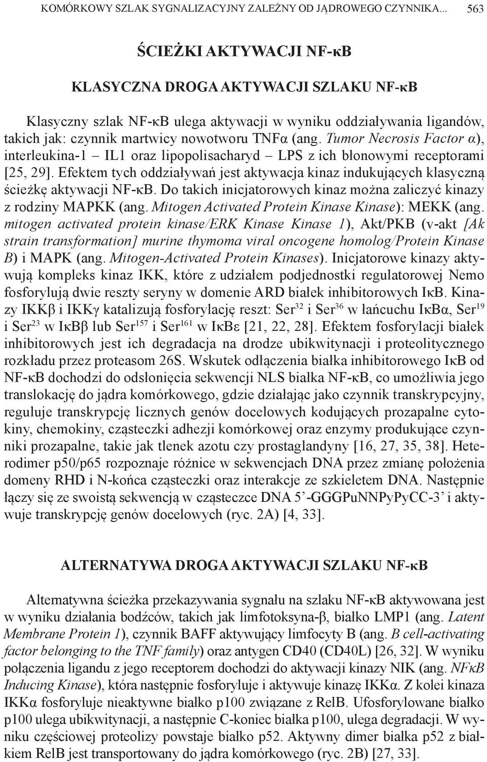 Tumor Necrosis Factor α), interleukina-1 IL1 oraz lipopolisacharyd LPS z ich błonowymi receptorami [25, 29].