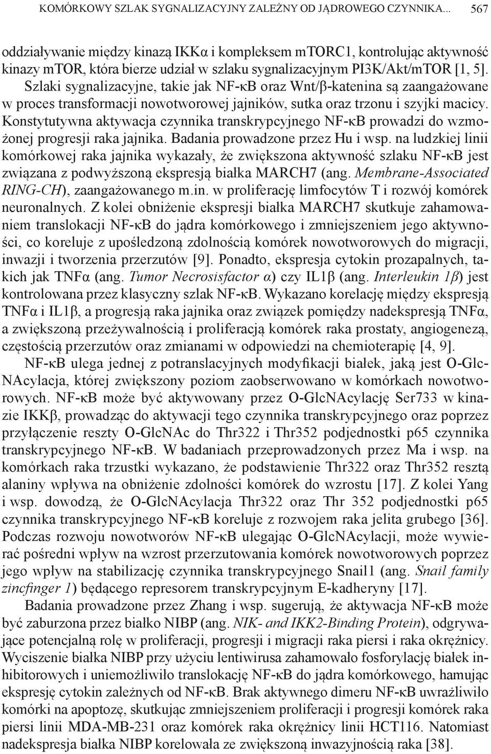 Szlaki sygnalizacyjne, takie jak NF-κB oraz Wnt/β-katenina są zaangażowane w proces transformacji nowotworowej jajników, sutka oraz trzonu i szyjki macicy.