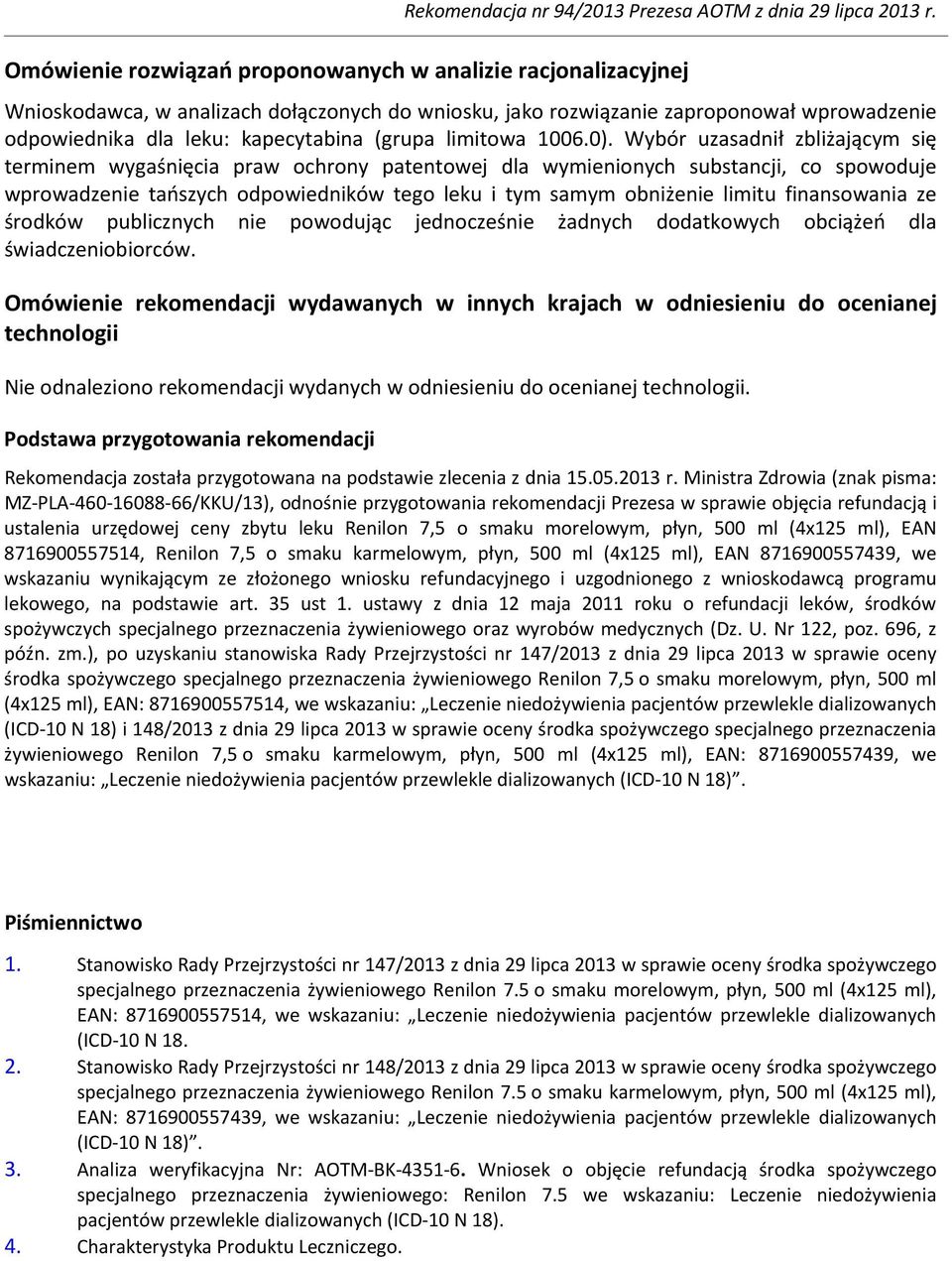 Wybór uzasadnił zbliżającym się terminem wygaśnięcia praw ochrony patentowej dla wymienionych substancji, co spowoduje wprowadzenie tańszych odpowiedników tego leku i tym samym obniżenie limitu