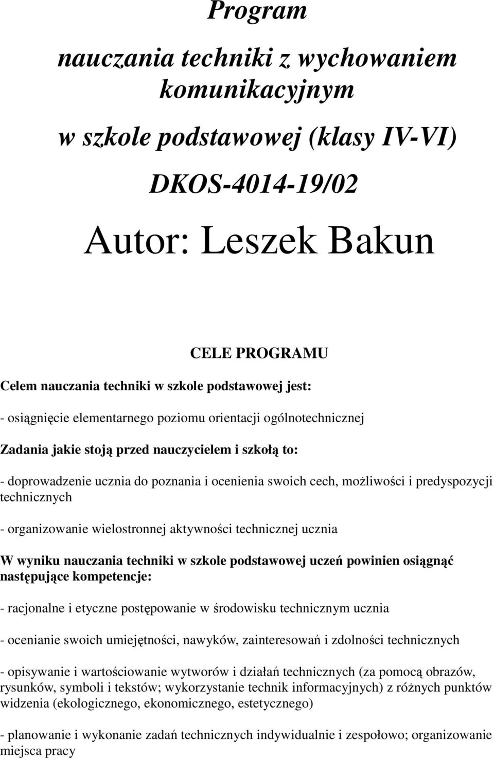 wielstrnnej aktywnści technicznej ucznia W wyniku nauczania techniki w szkle pdstawwej uczeń pwinien siągnąć następujące kmpetencje: - racjnalne i etyczne pstępwanie w śrdwisku technicznym ucznia -