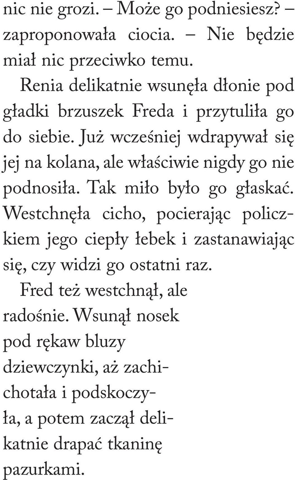 Już wcześniej wdrapywał się jej na kolana, ale właściwie nigdy go nie podnosiła. Tak miło było go głaskać.