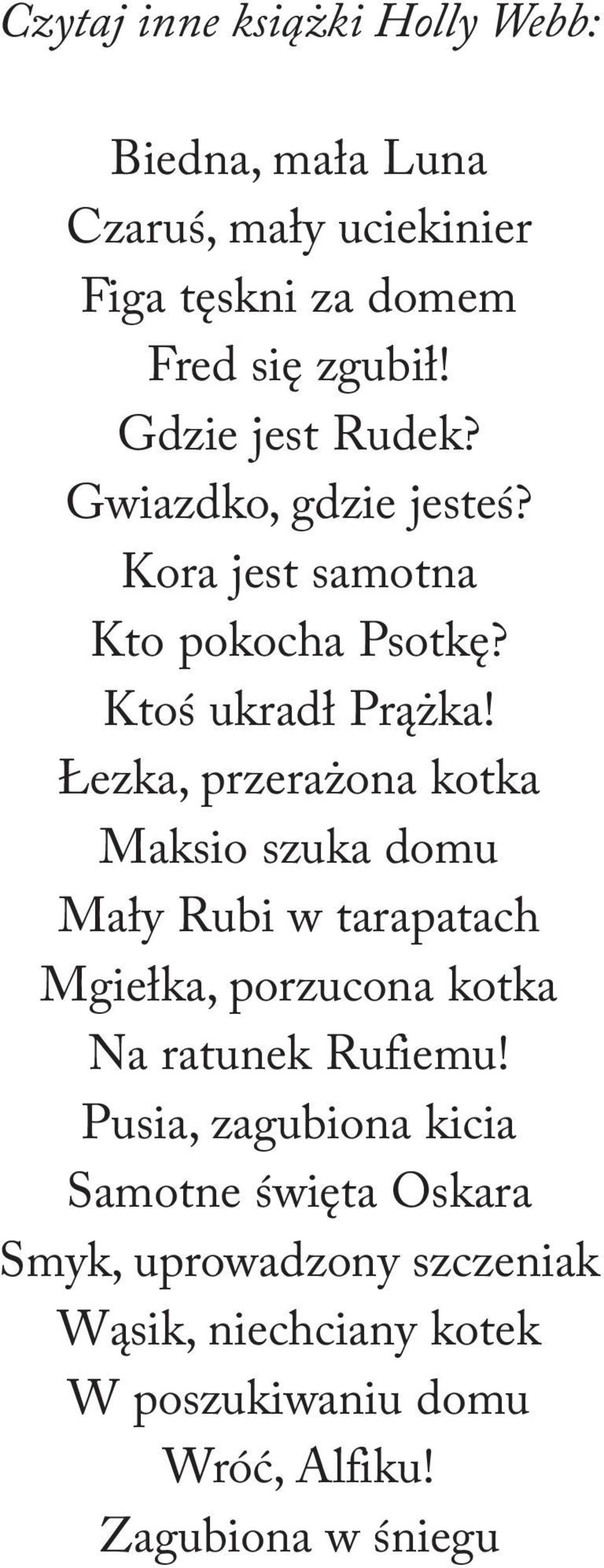 Łezka, przerażona kotka Maksio szuka domu Mały Rubi w tarapatach Mgiełka, porzucona kotka Na ratunek Rufiemu!