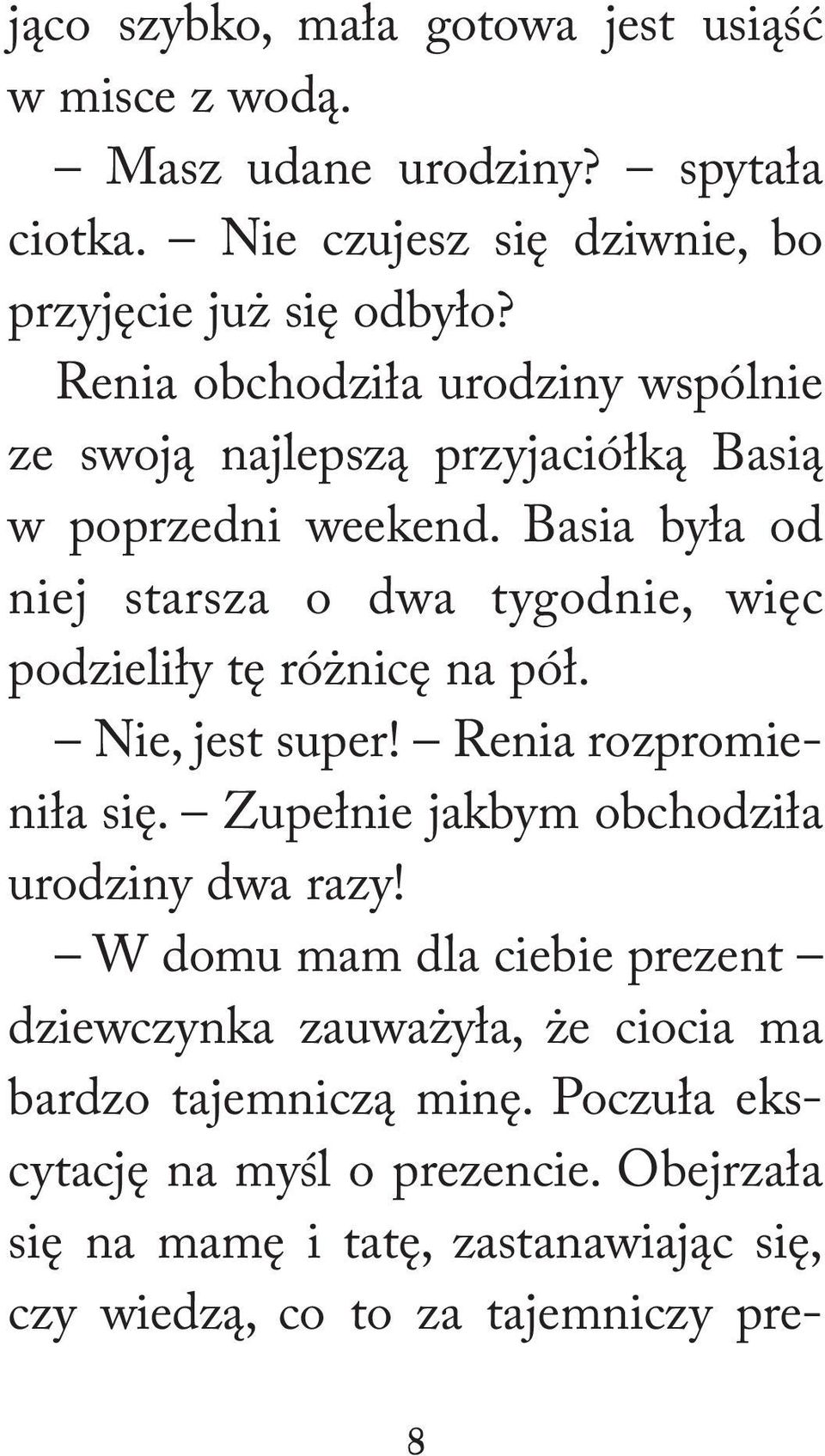 Basia była od niej starsza o dwa tygodnie, więc podzieliły tę różnicę na pół. Nie, jest super! Renia rozpromieniła się.