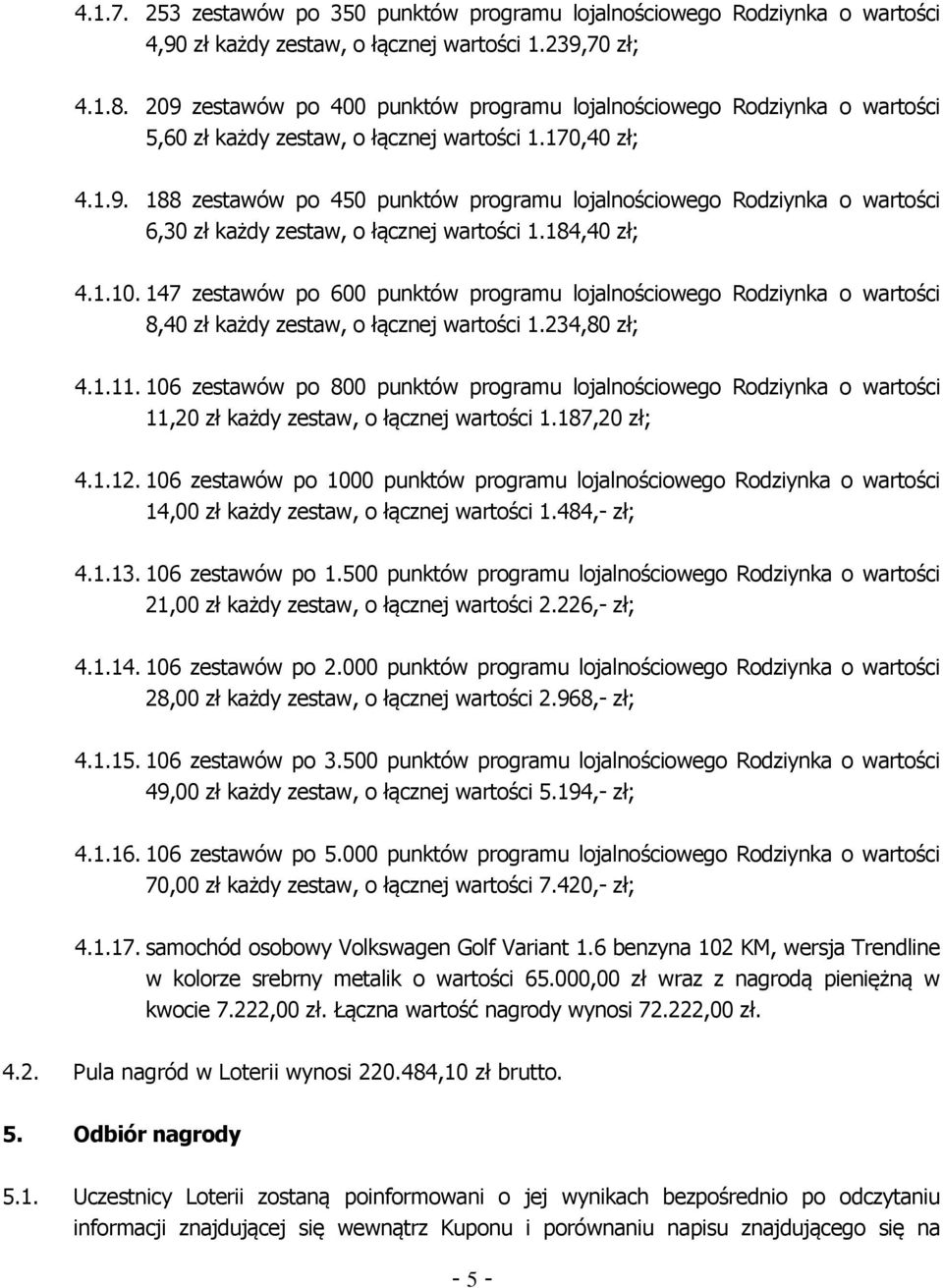 184,40 zł; 4.1.10. 147 zestawów po 600 punktów programu lojalnościowego Rodziynka o wartości 8,40 zł każdy zestaw, o łącznej wartości 1.234,80 zł; 4.1.11.