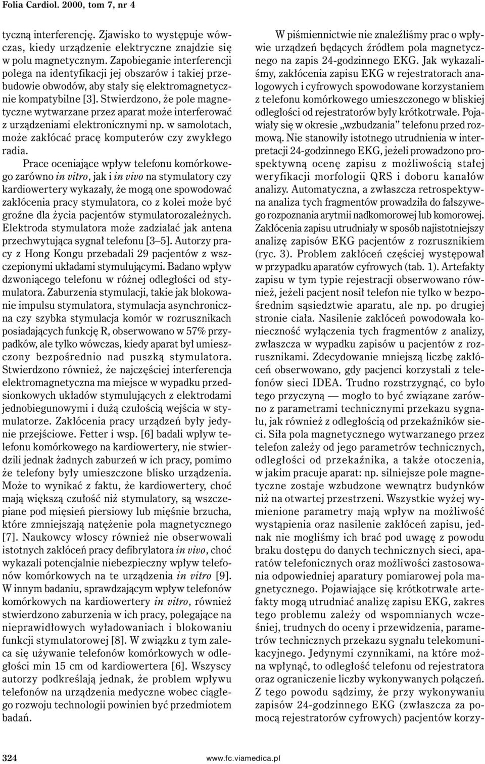 Stwierdzono, że pole magnetyczne wytwarzane przez aparat może interferować z urządzeniami elektronicznymi np. w samolotach, może zakłócać pracę komputerów czy zwykłego radia.