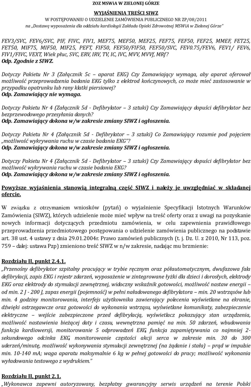 Dotyczy Pakietu Nr 3 (Załącznik 5c aparat EKG) Czy Zamawiający wymaga, aby aparat oferował możliwość przeprowadzenia badania EKG tylko z elektrod kończynowych, co może mieć zastosowanie w przypadku