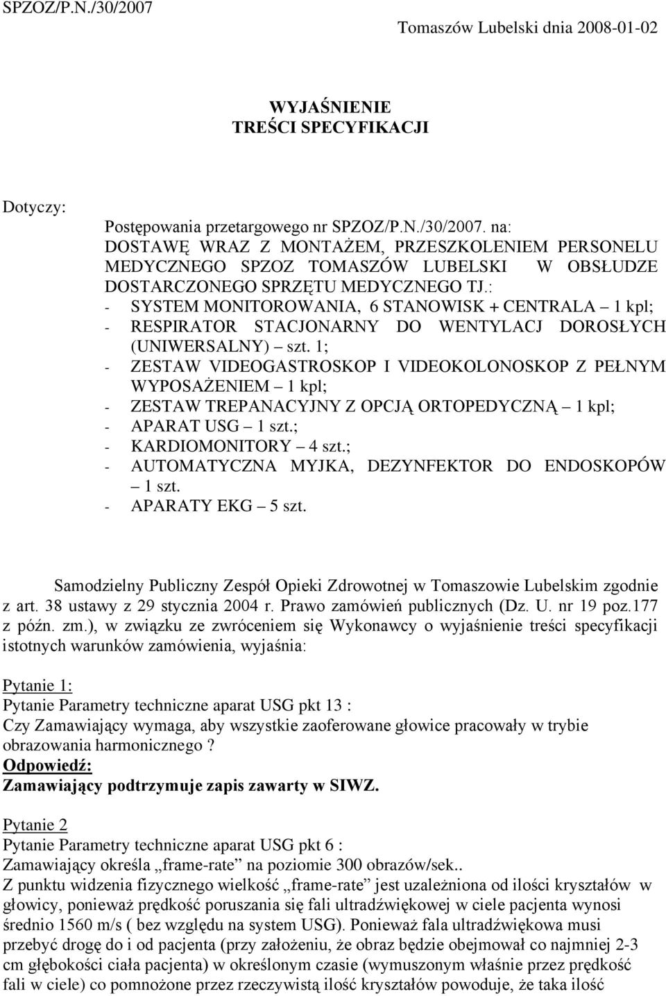 ), w związku ze zwróceniem się Wykonawcy o wyjaśnienie treści specyfikacji istotnych warunków zamówienia, wyjaśnia: Pytanie 1: Pytanie Parametry techniczne aparat USG pkt 13 : Czy Zamawiający wymaga,