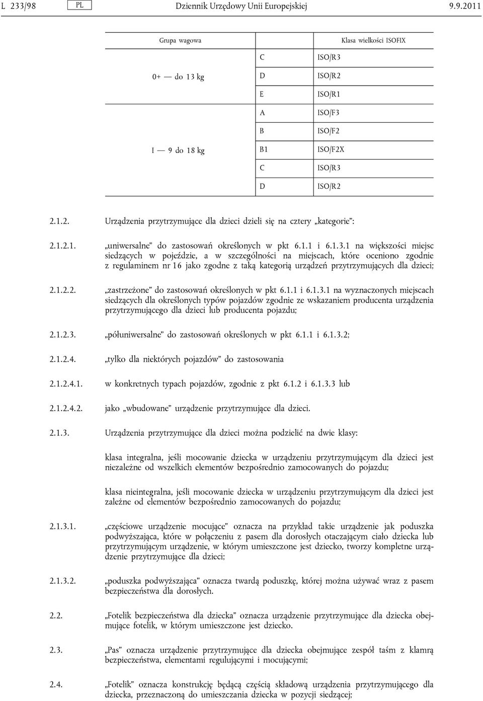 1 na większości miejsc siedzących w pojeździe, a w szczególności na miejscach, które oceniono zgodnie z regulaminem nr 16 jako zgodne z taką kategorią urządzeń przytrzymujących dla dzieci; 2.