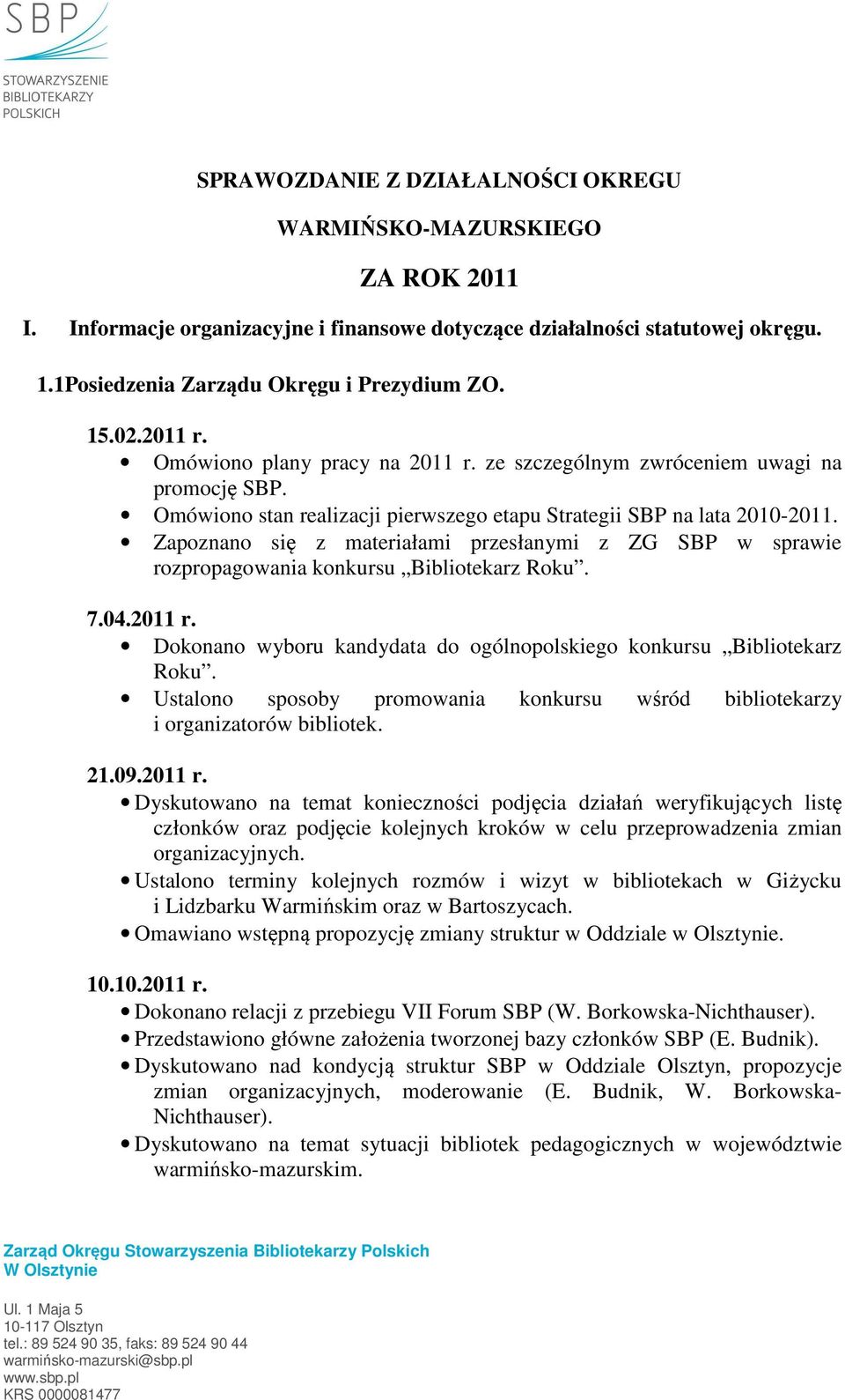 Zapoznano się z materiałami przesłanymi z ZG SBP w sprawie rozpropagowania konkursu Bibliotekarz Roku. 7.04.2011 r. Dokonano wyboru kandydata do ogólnopolskiego konkursu Bibliotekarz Roku.