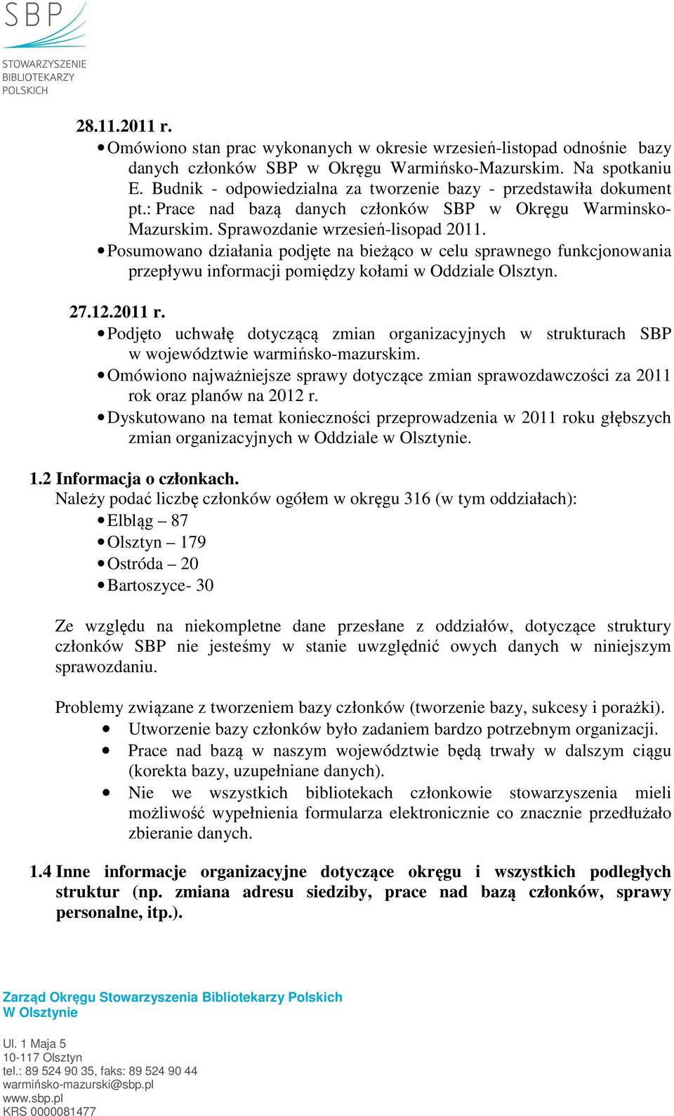 Posumowano działania podjęte na bieżąco w celu sprawnego funkcjonowania przepływu informacji pomiędzy kołami w Oddziale Olsztyn. 27.12.2011 r.