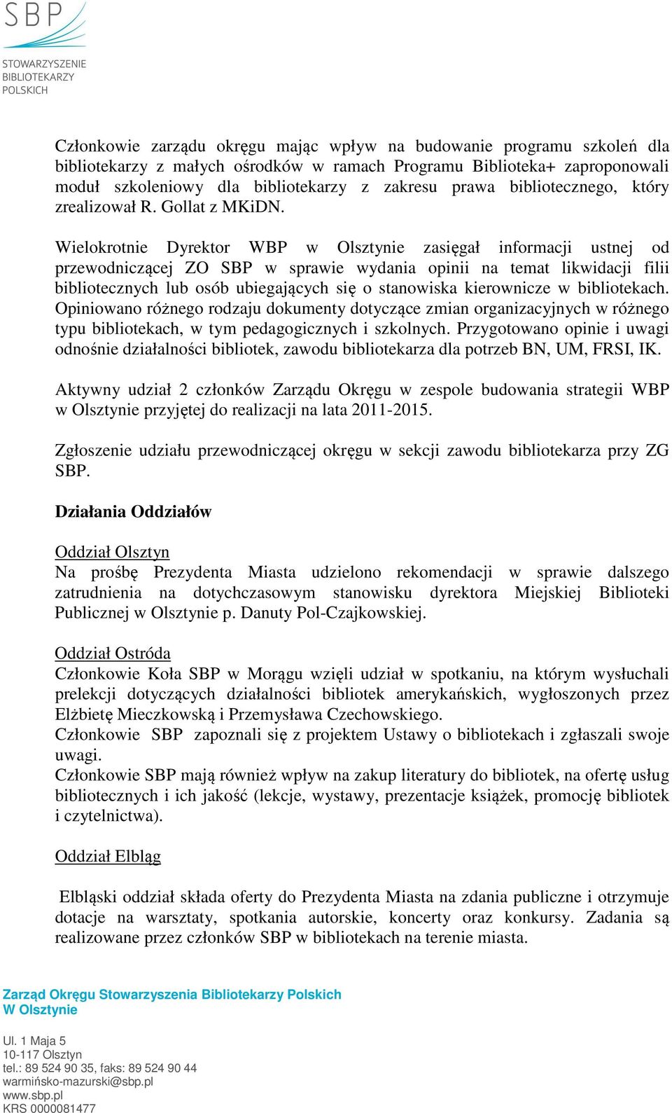 Wielokrotnie Dyrektor WBP w Olsztynie zasięgał informacji ustnej od przewodniczącej ZO SBP w sprawie wydania opinii na temat likwidacji filii bibliotecznych lub osób ubiegających się o stanowiska